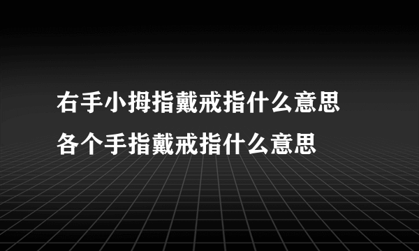 右手小拇指戴戒指什么意思 各个手指戴戒指什么意思