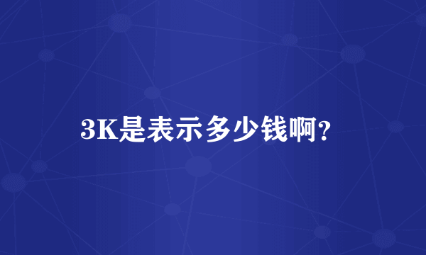 3K是表示多少钱啊？