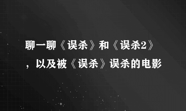 聊一聊《误杀》和《误杀2》，以及被《误杀》误杀的电影