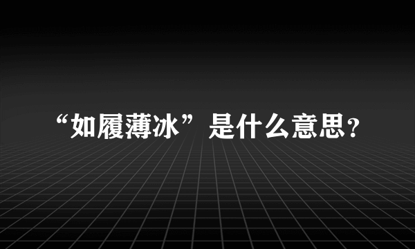 “如履薄冰”是什么意思？