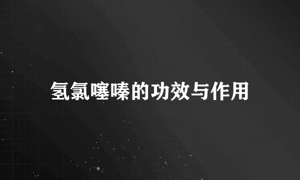 氢氯噻嗪的功效与作用