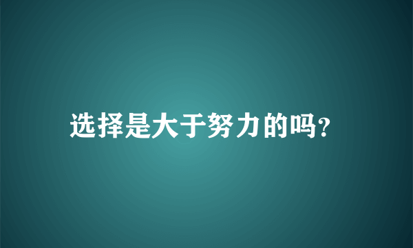 选择是大于努力的吗？