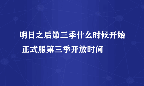 明日之后第三季什么时候开始 正式服第三季开放时间