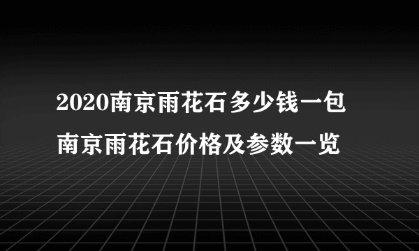 2020南京雨花石多少钱一包 南京雨花石价格及参数一览