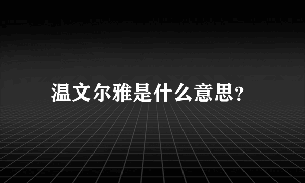 温文尔雅是什么意思？