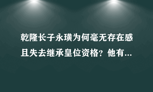 乾隆长子永璜为何毫无存在感且失去继承皇位资格？他有何作为？