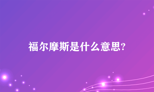 福尔摩斯是什么意思?