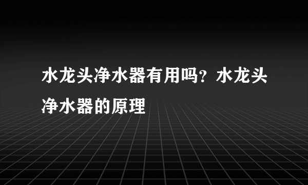 水龙头净水器有用吗？水龙头净水器的原理