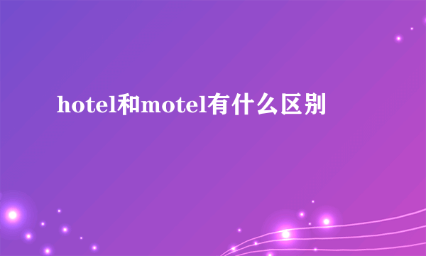 hotel和motel有什么区别