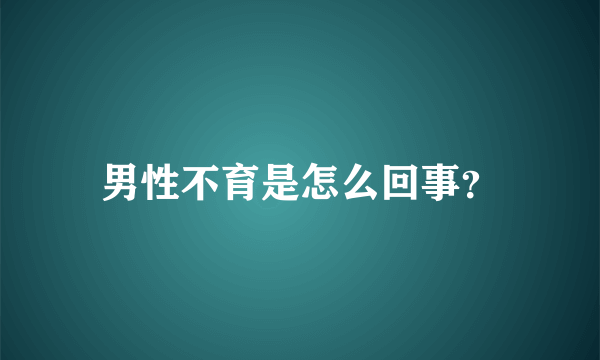 男性不育是怎么回事？