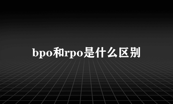 bpo和rpo是什么区别