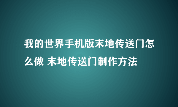 我的世界手机版末地传送门怎么做 末地传送门制作方法