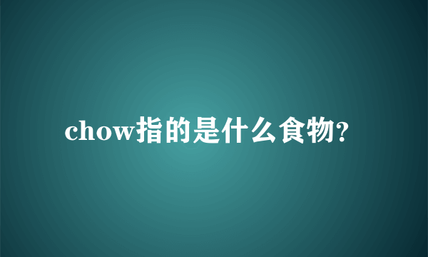 chow指的是什么食物？