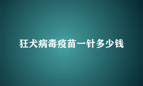 狂犬病毒疫苗一针多少钱