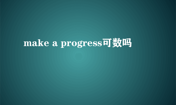 make a progress可数吗