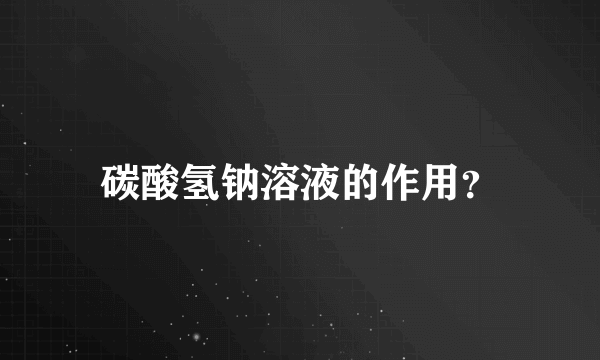 碳酸氢钠溶液的作用？