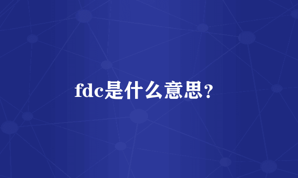 fdc是什么意思？