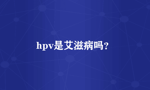 hpv是艾滋病吗？