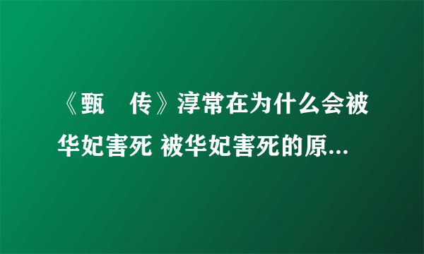 《甄嬛传》淳常在为什么会被华妃害死 被华妃害死的原因是什么