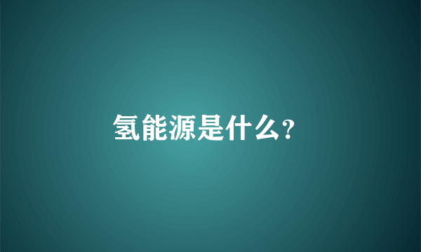 氢能源是什么？