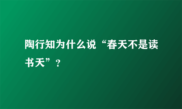 陶行知为什么说“春天不是读书天”？