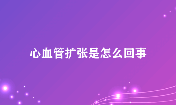 心血管扩张是怎么回事