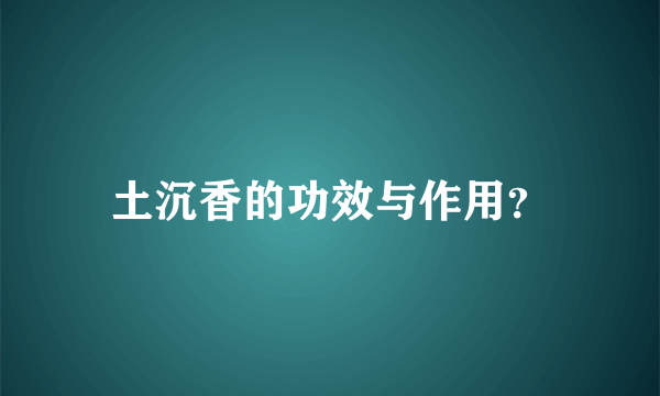 土沉香的功效与作用？