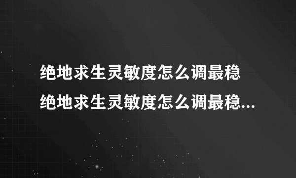 绝地求生灵敏度怎么调最稳 绝地求生灵敏度怎么调最稳2022