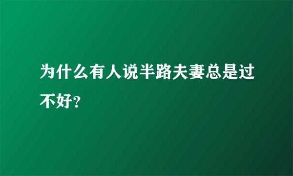 为什么有人说半路夫妻总是过不好？