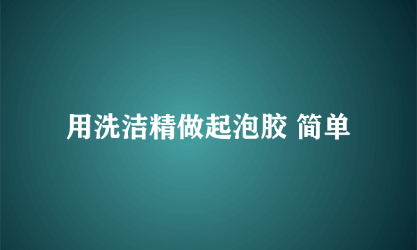 用洗洁精做起泡胶 简单