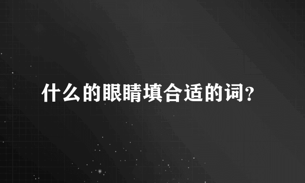 什么的眼睛填合适的词？