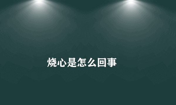 
        烧心是怎么回事
    