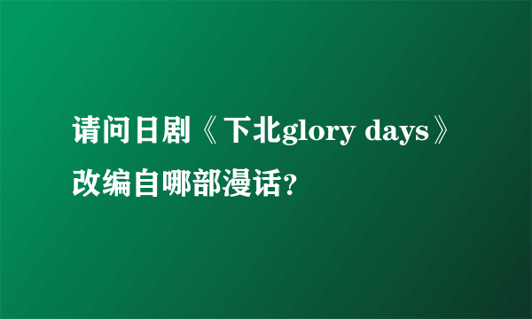 请问日剧《下北glory days》改编自哪部漫话？