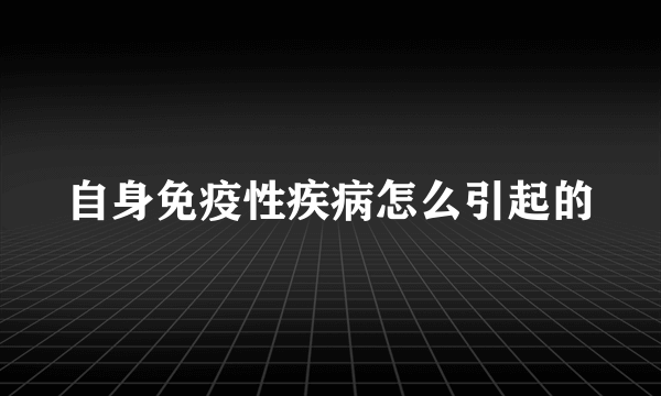 自身免疫性疾病怎么引起的