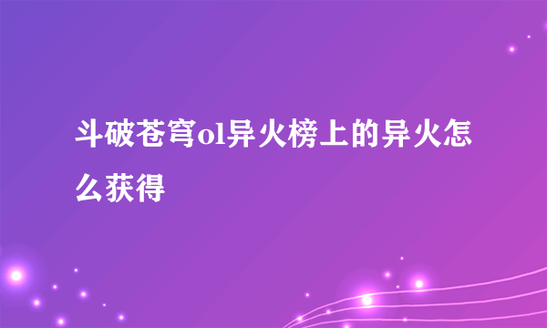 斗破苍穹ol异火榜上的异火怎么获得