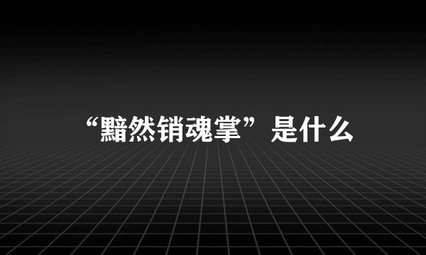 “黯然销魂掌”是什么