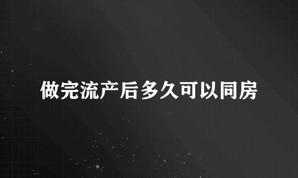 做完流产后多久可以同房