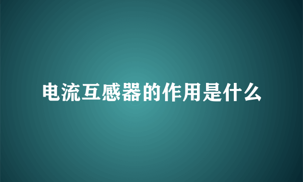 电流互感器的作用是什么