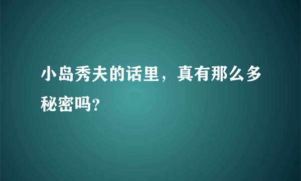 小岛秀夫的话里，真有那么多秘密吗？