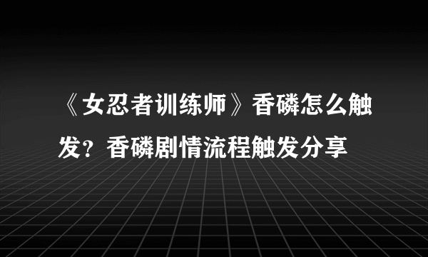 《女忍者训练师》香磷怎么触发？香磷剧情流程触发分享