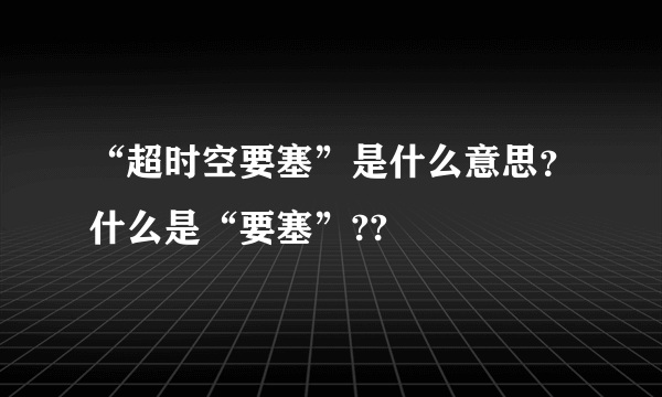 “超时空要塞”是什么意思？什么是“要塞”??