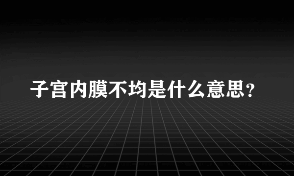 子宫内膜不均是什么意思？