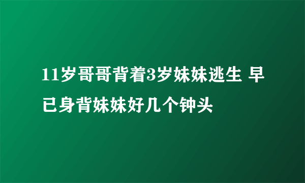 11岁哥哥背着3岁妹妹逃生 早已身背妹妹好几个钟头