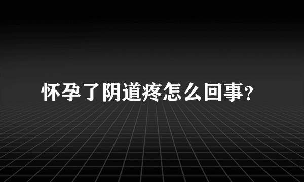 怀孕了阴道疼怎么回事？