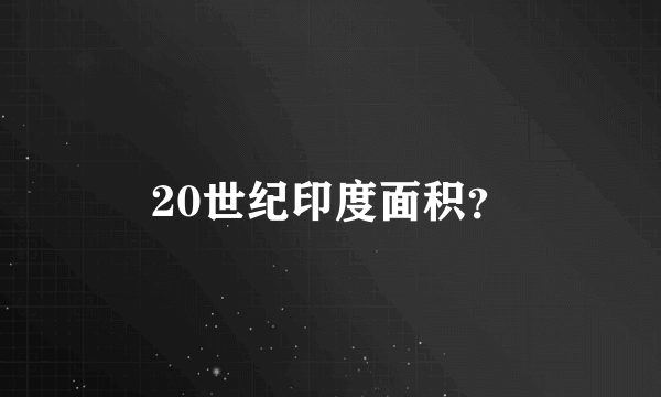 20世纪印度面积？