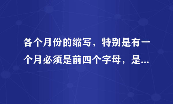 各个月份的缩写，特别是有一个月必须是前四个字母，是哪个月？