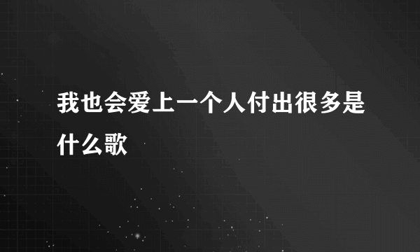 我也会爱上一个人付出很多是什么歌