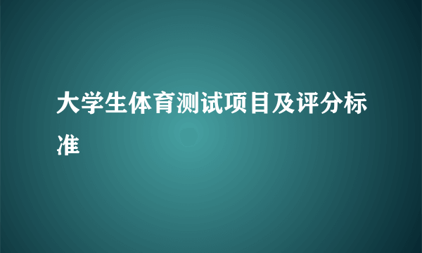 大学生体育测试项目及评分标准