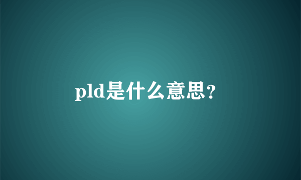 pld是什么意思？