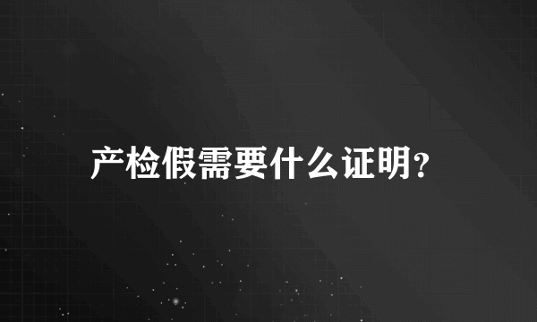 产检假需要什么证明？